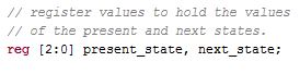 This block of code creates the state registers that hold the next_state and present_state variables. This is which circle you are on, on the state diagram.